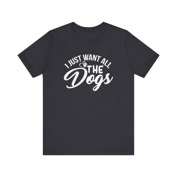 I Want All The Dogs Short Sleeve Tee - Image 6
