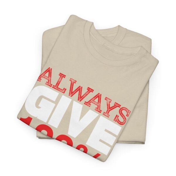 Always Give 100 Percent T Shirt - Image 33