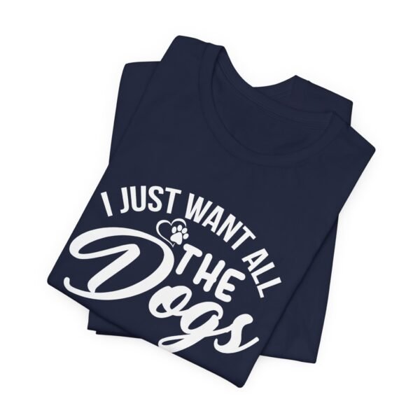 I Want All The Dogs Short Sleeve Tee - Image 18
