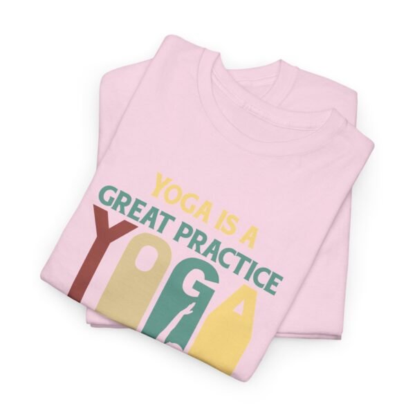 Yoga is Great Practice T Shirt - Image 28