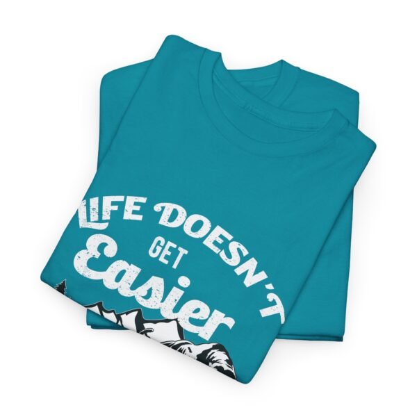 Life Doesn't Get Easier T Shirt - Image 8