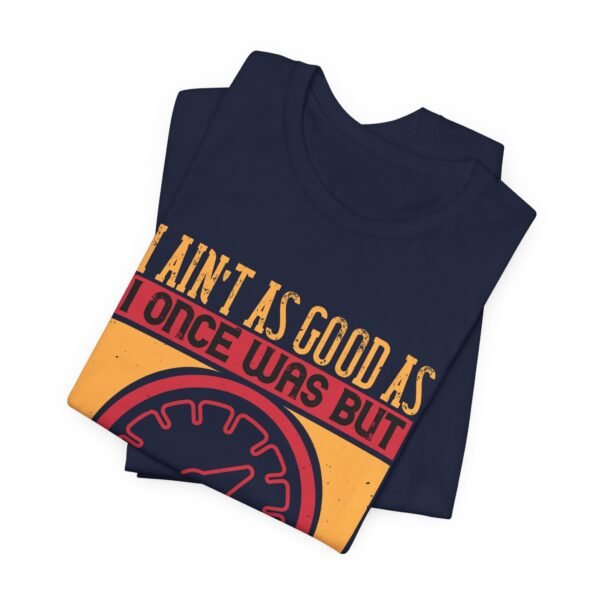 I Ain't As Good As Short Sleeve Tee - Image 13