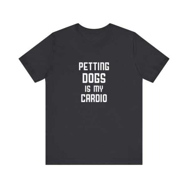Petting Dogs is My Cardio Short Sleeve Tee - Image 11