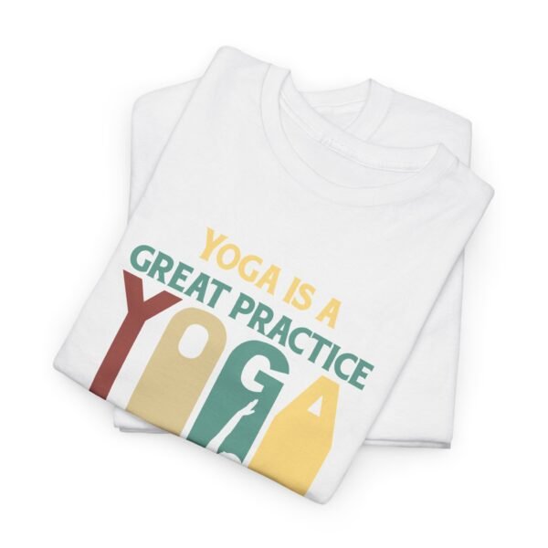 Yoga is Great Practice T Shirt - Image 38