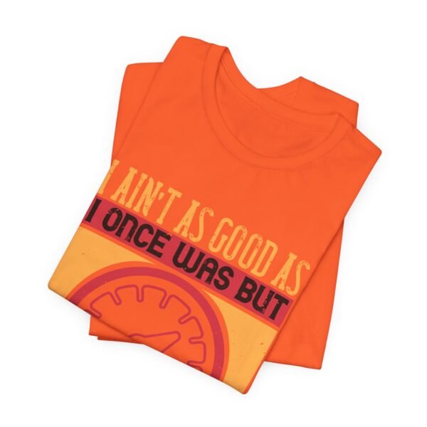 I Ain't As Good As Short Sleeve Tee - Image 28