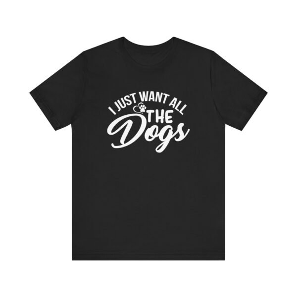 I Want All The Dogs Short Sleeve Tee