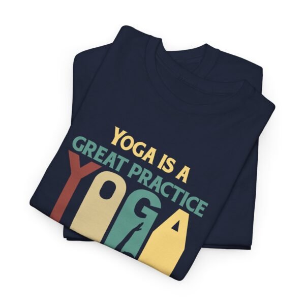 Yoga is Great Practice T Shirt - Image 33