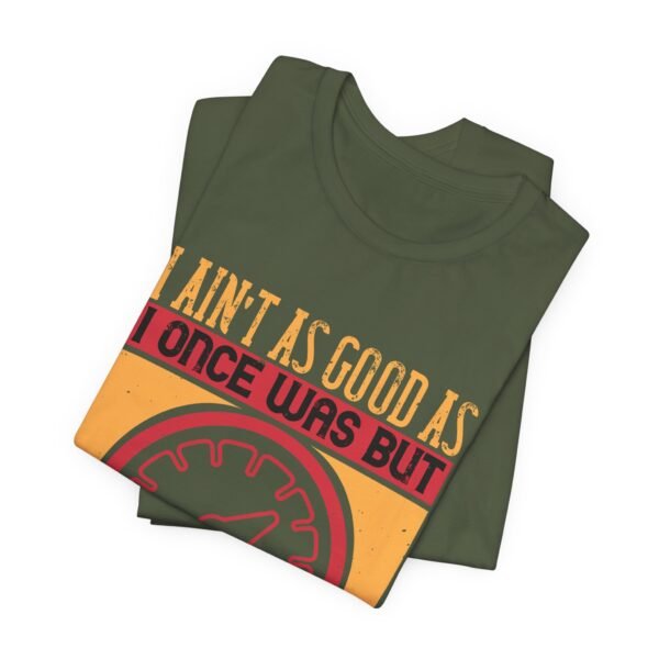 I Ain't As Good As Short Sleeve Tee - Image 43