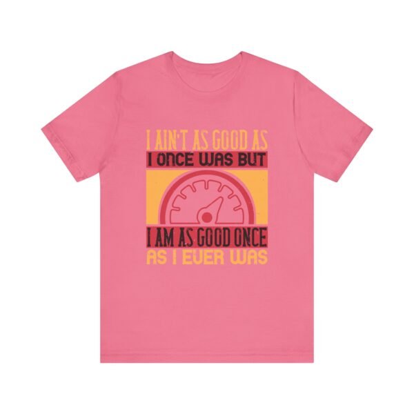 I Ain't As Good As Short Sleeve Tee - Image 46
