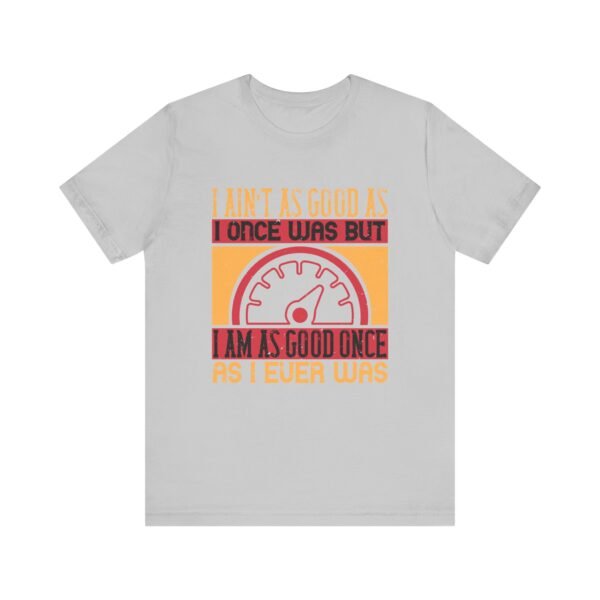 I Ain't As Good As Short Sleeve Tee - Image 51