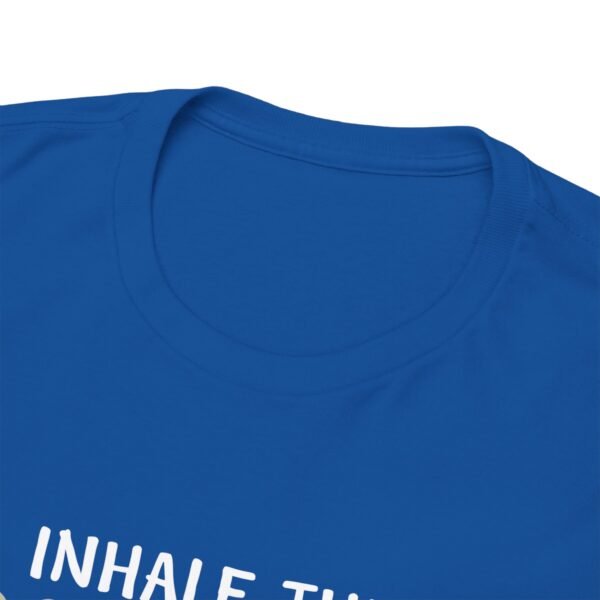 Inhale The Good Exhale The Bad T Shirt - Image 30