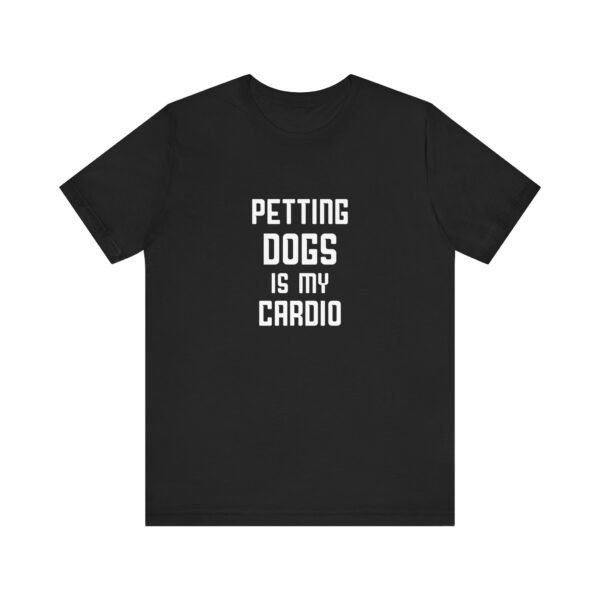 Petting Dogs is My Cardio Short Sleeve Tee - Image 6