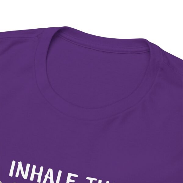 Inhale The Good Exhale The Bad T Shirt - Image 10