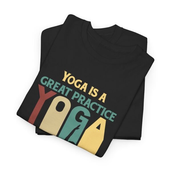 Yoga is Great Practice T Shirt - Image 23