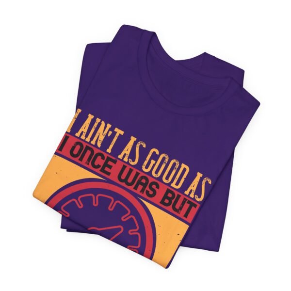 I Ain't As Good As Short Sleeve Tee - Image 33