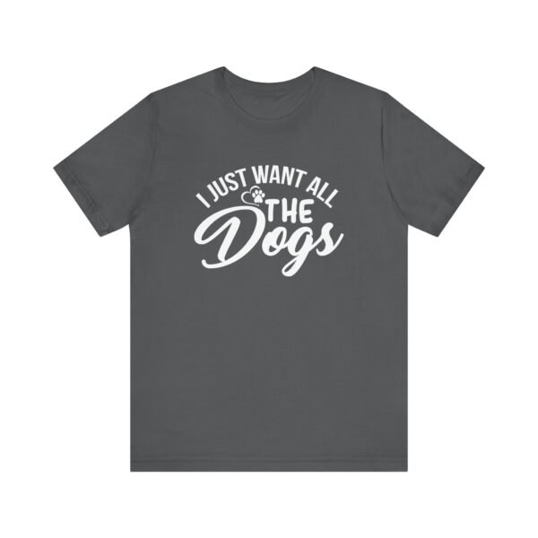 I Want All The Dogs Short Sleeve Tee - Image 11