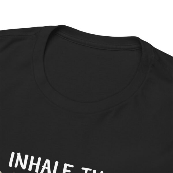 Inhale The Good Exhale The Bad T Shirt - Image 20