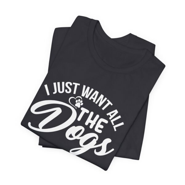 I Want All The Dogs Short Sleeve Tee - Image 8